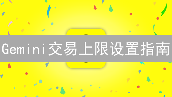 Gemini交易上限设置指南：掌控数字资产风险，防止意外交易