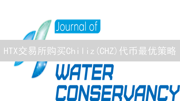 HTX交易所购买Chiliz(CHZ)代币最优策略：安全、低成本指南