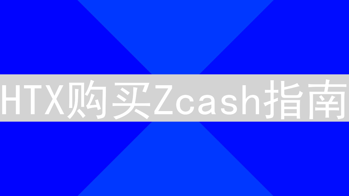 HTX购买Zcash指南：操作步骤、风险提示与准备工作详解