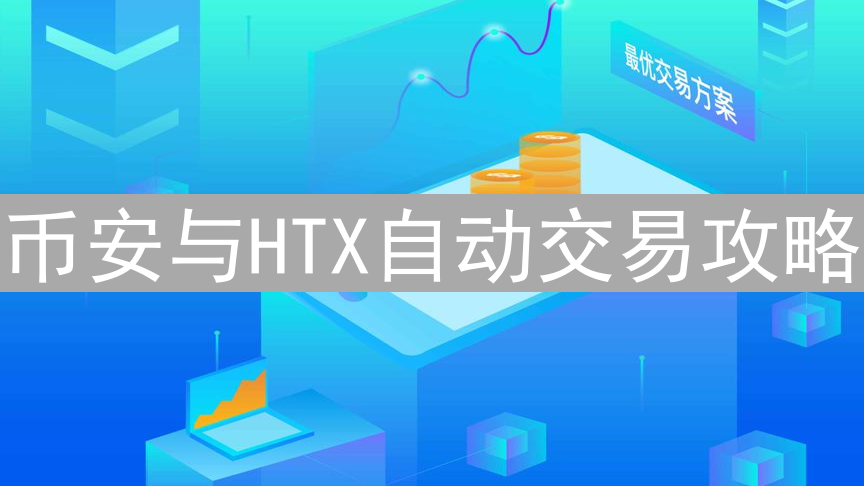 币安与HTX自动交易攻略：策略、设置与机遇详解