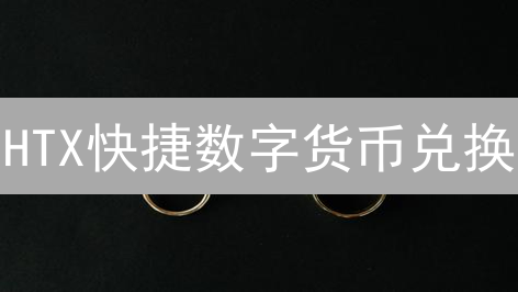 HTX快捷数字货币兑换：开启你的加密资产高速通道