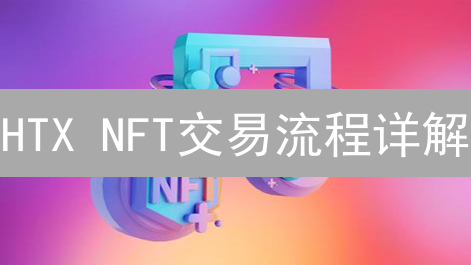 HTX NFT交易流程详解：开启数字艺术收藏之旅