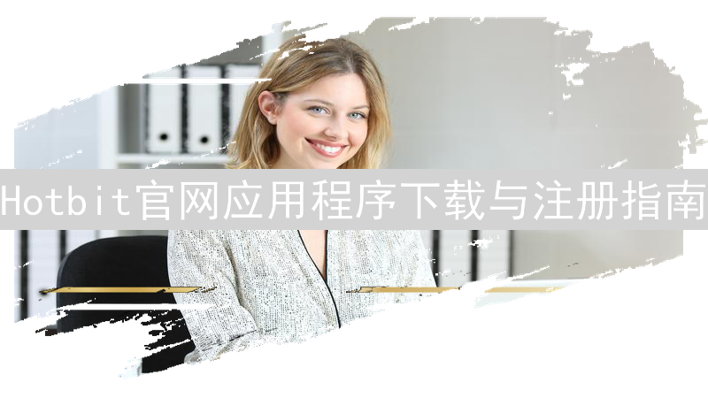 Hotbit官网应用程序下载与注册指南