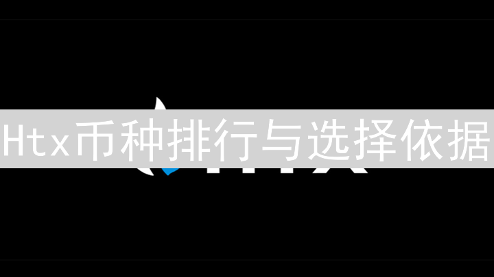 Htx币种排行与选择依据