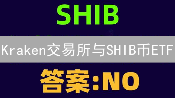 Kraken交易所与SHIB币ETF：未来展望与潜在优势分析