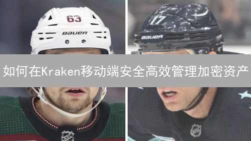 如何在Kraken移动端安全高效管理加密资产？新手必备指南