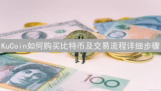 KuCoin如何购买比特币及交易流程详细步骤
