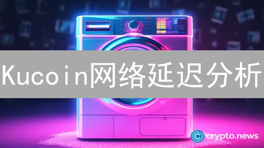 Kucoin网络延迟分析：影响、应对措施与深度思考
