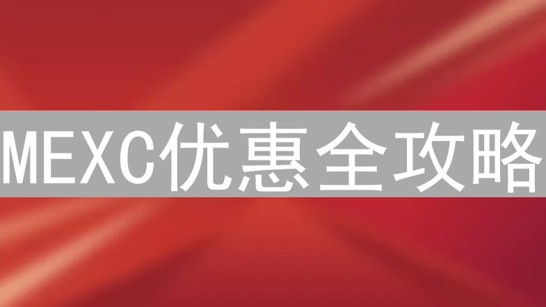 MEXC优惠全攻略：新手老手都能省钱的秘诀