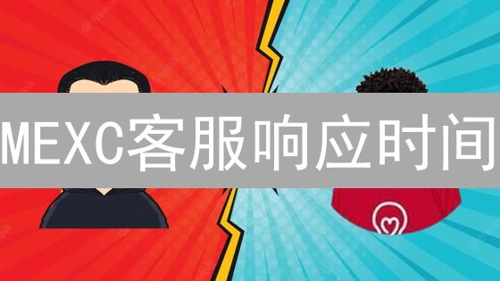 MEXC客服响应时间：用户体验深度分析与优化建议