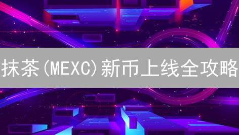 抹茶(MEXC)新币上线全攻略：掘金潜力币，你准备好了吗？