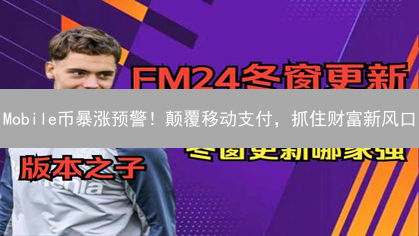 Mobile币暴涨预警！颠覆移动支付，抓住财富新风口？