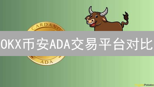 OKX币安ADA交易平台对比：费用、交易对、流动性深度分析