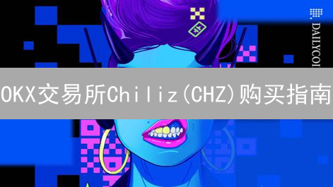 OKX交易所Chiliz(CHZ)购买指南：新手入门教程