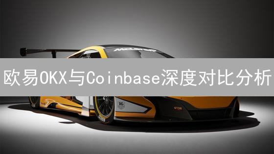 欧易OKX与Coinbase深度对比分析：交易平台选择指南