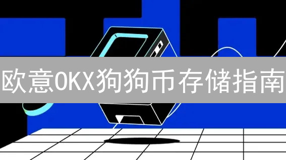 欧意OKX狗狗币存储指南：安全存储DOGE数字资产
