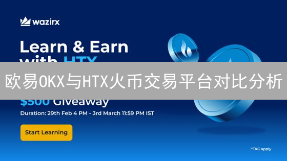 欧易OKX与HTX火币交易平台对比分析：选择哪个更适合你？