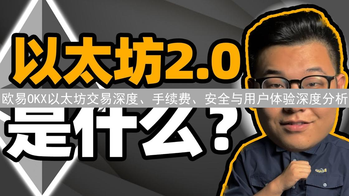 欧易OKX以太坊交易深度、手续费、安全与用户体验深度分析