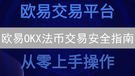 欧易OKX法币交易安全指南：避开雷区，保障资金安全