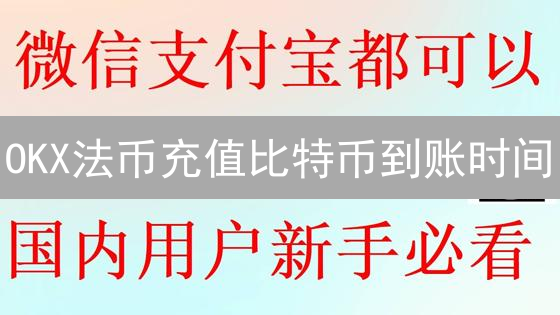 OKX法币充值比特币到账时间：影响因素深度解析