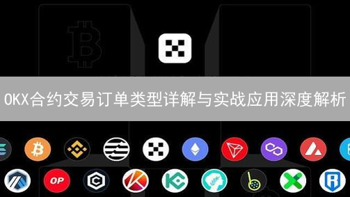 OKX合约交易订单类型详解与实战应用深度解析