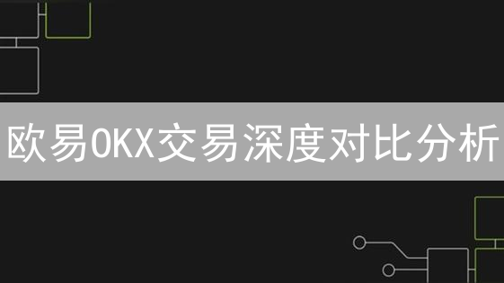 欧易OKX交易深度对比分析：优势、来源与重要性