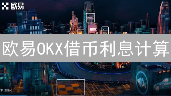 欧易OKX借币利息计算：详解杠杆交易成本与策略