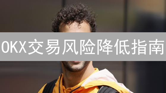 OKX交易风险降低指南：新手与资深交易者必备策略