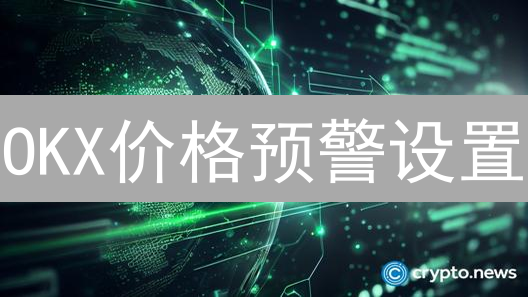 OKX价格预警设置：掌控交易先机
