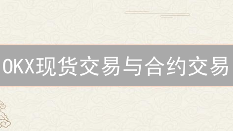 OKX现货交易与合约交易：差异、风险与策略分析