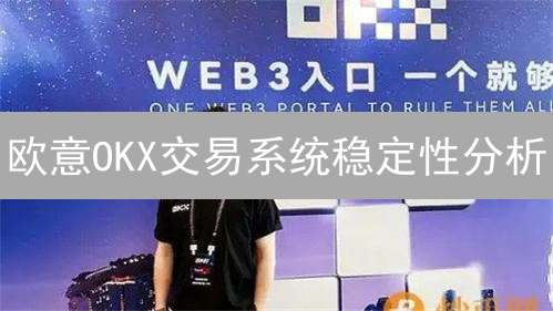 欧意OKX交易系统稳定性分析：数字资产安全基石