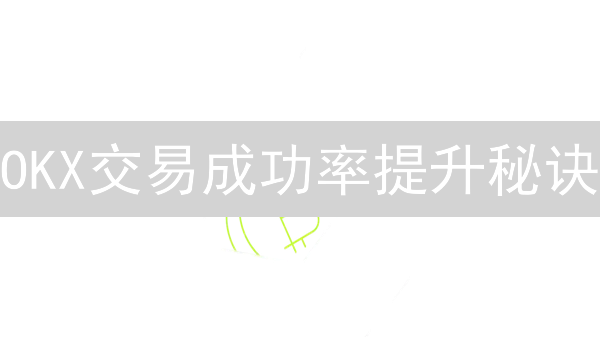 OKX交易成功率提升秘诀：网络优化与交易类型选择