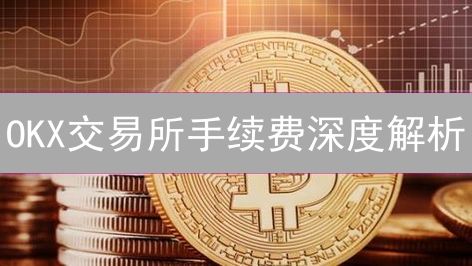 OKX交易所手续费深度解析：优化交易成本的全面指南