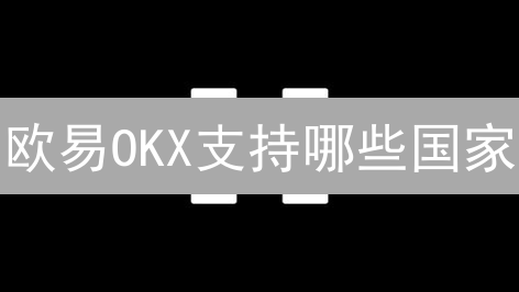 欧易OKX支持哪些国家？全球加密货币交易指南