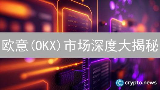 欧意(OKX)市场深度大揭秘：如何精准把握价格波动？