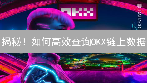 揭秘！如何高效查询OKX链上数据？三大方法全攻略