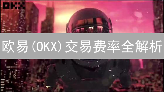 欧易(OKX)交易费率全解析：省钱攻略与技巧！