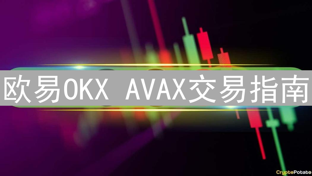 欧易OKX AVAX交易指南：策略、技巧与风险管理详解