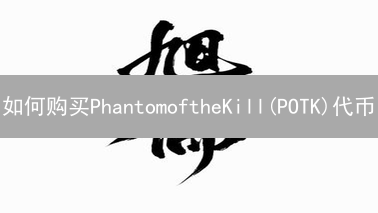 如何购买PhantomoftheKill(POTK)代币？详细购买指南