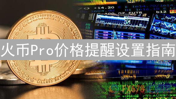 火币Pro价格提醒设置指南
