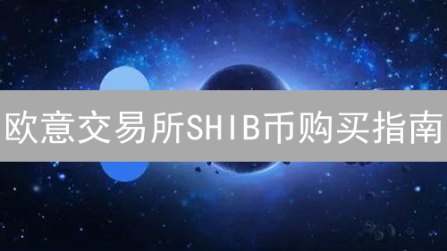 欧意交易所SHIB币购买指南：新手完整流程详解
