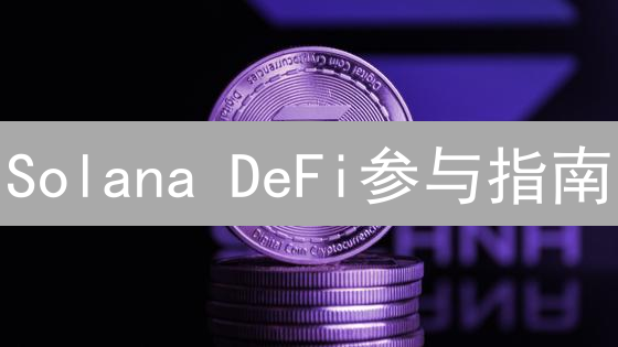 Solana DeFi参与指南：钱包设置与项目参与技巧
