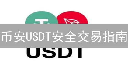 币安USDT安全交易指南：风险防范与操作流程详解
