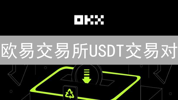 欧易交易所USDT交易对：主流币与新币种全览