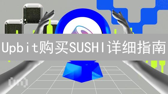 Upbit购买SUSHI详细指南：新手也能轻松学会DeFi交易