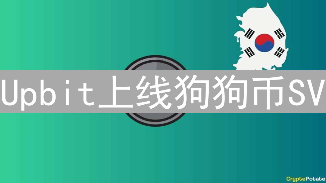Upbit上线狗狗币SV：机遇与风险并存？韩国交易所新动向分析