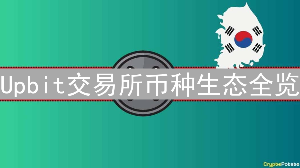 Upbit交易所币种生态全览：主流与新兴代币投资指南