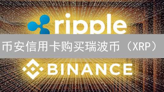 币安信用卡购买瑞波币（XRP）：详细指南与操作步骤